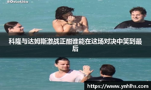 科隆与达姆斯激战正酣谁能在这场对决中笑到最后