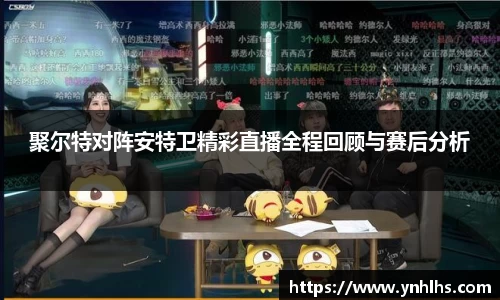 聚尔特对阵安特卫精彩直播全程回顾与赛后分析