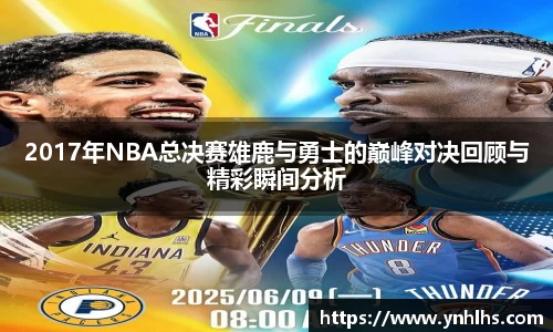 2017年NBA总决赛雄鹿与勇士的巅峰对决回顾与精彩瞬间分析