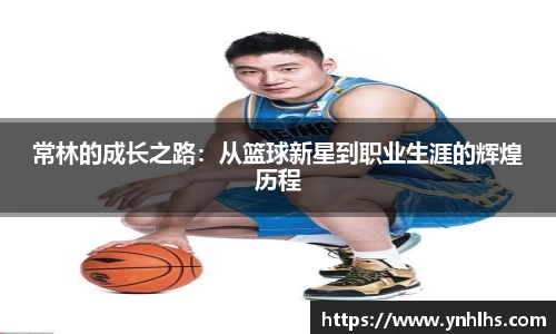 常林的成长之路：从篮球新星到职业生涯的辉煌历程
