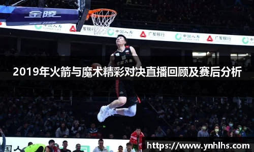 2019年火箭与魔术精彩对决直播回顾及赛后分析