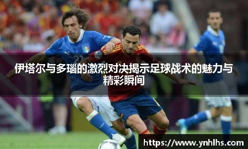 伊塔尔与多瑙的激烈对决揭示足球战术的魅力与精彩瞬间